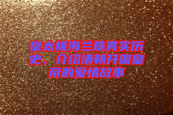 皇太極海蘭珠真實歷史，介紹清朝開國皇帝的愛情故事