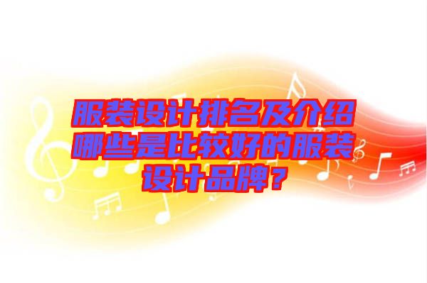 服裝設(shè)計(jì)排名及介紹哪些是比較好的服裝設(shè)計(jì)品牌？