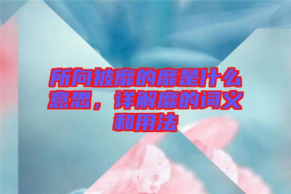 所向披靡的靡是什么意思，詳解靡的詞義和用法