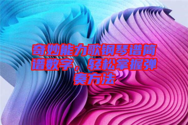 奇妙能力歌鋼琴譜簡譜數(shù)字，輕松掌握彈奏方法