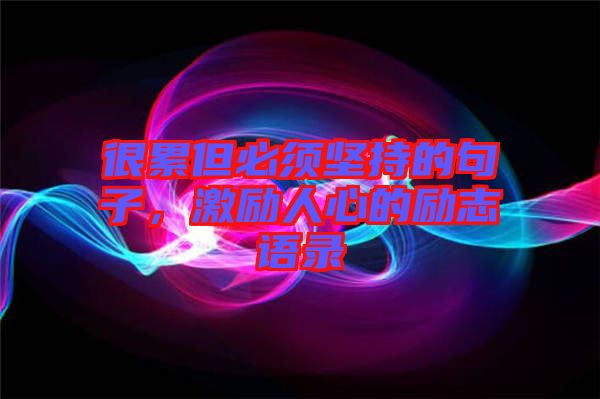 很累但必須堅(jiān)持的句子，激勵(lì)人心的勵(lì)志語(yǔ)錄