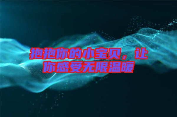 抱抱你的小寶貝，讓你感受無(wú)限溫暖