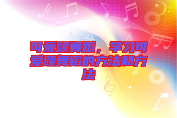 可愛頌舞蹈，學習可愛頌舞蹈的方法和方法