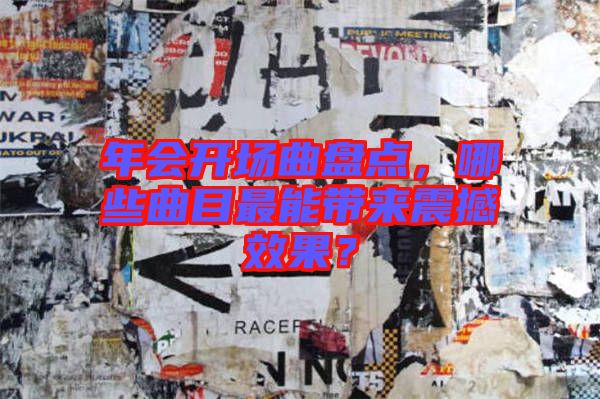 年會(huì)開(kāi)場(chǎng)曲盤點(diǎn)，哪些曲目最能帶來(lái)震撼效果？