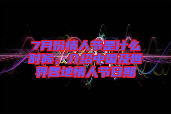 7月份情人節(jié)是什么時(shí)候，介紹中國及世界各地情人節(jié)日期