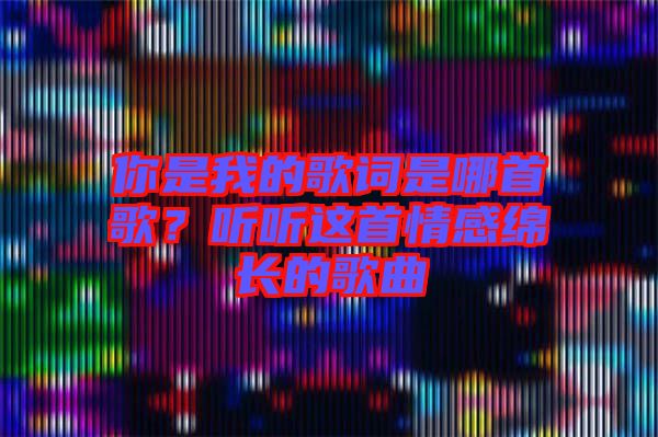 你是我的歌詞是哪首歌？聽聽這首情感綿長的歌曲