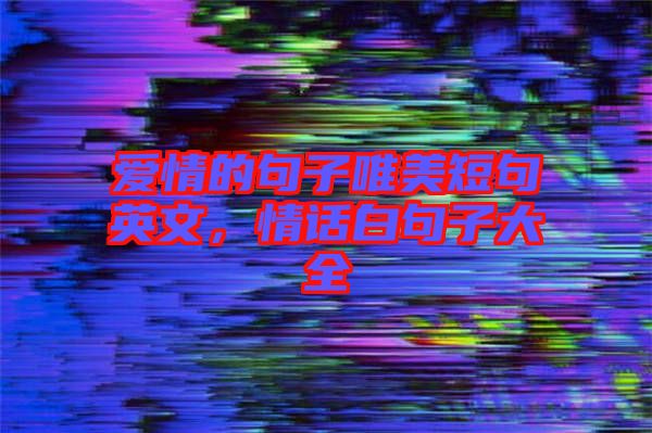 愛情的句子唯美短句英文，情話白句子大全