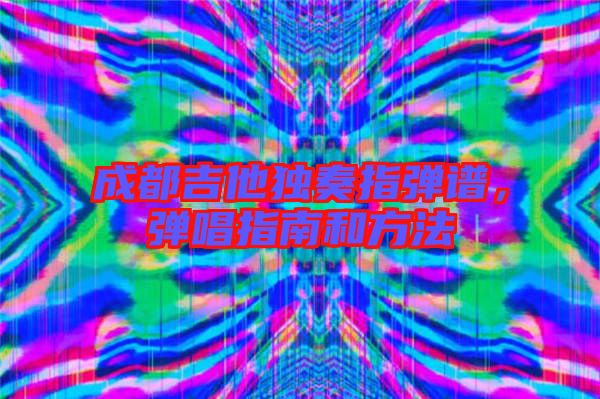 成都吉他獨奏指彈譜，彈唱指南和方法