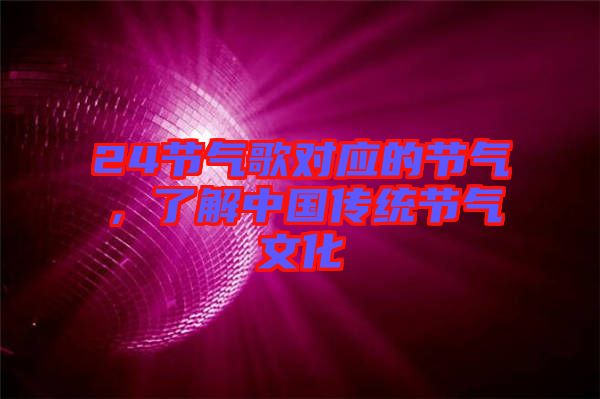 24節(jié)氣歌對應(yīng)的節(jié)氣，了解中國傳統(tǒng)節(jié)氣文化