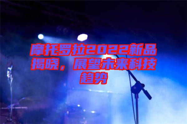 摩托羅拉2022新品揭曉，展望未來(lái)科技趨勢(shì)