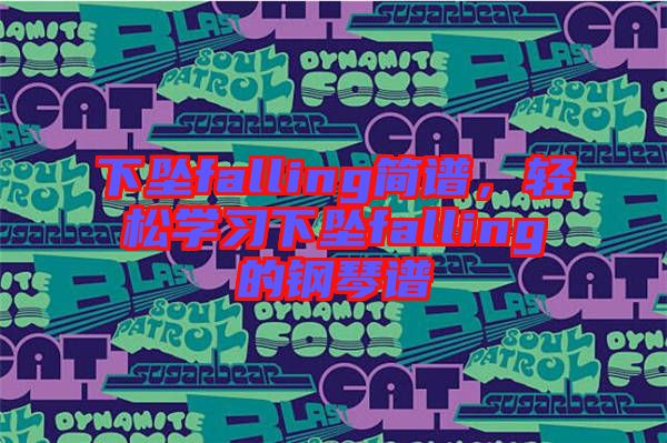 下墜falling簡譜，輕松學(xué)習(xí)下墜falling的鋼琴譜