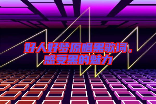 好人好夢(mèng)原唱黑歌詞，感受黑的魅力