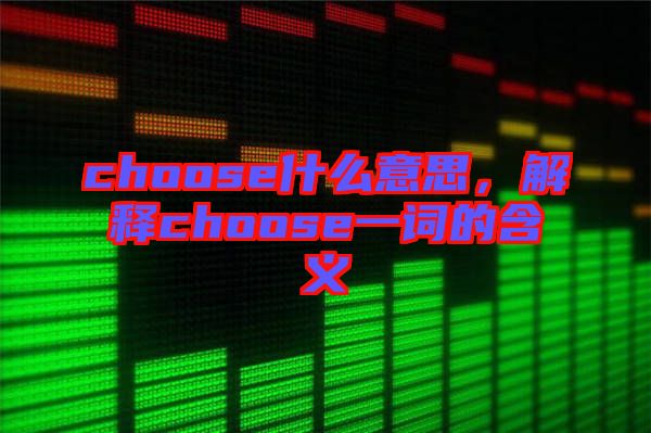 choose什么意思，解釋choose一詞的含義