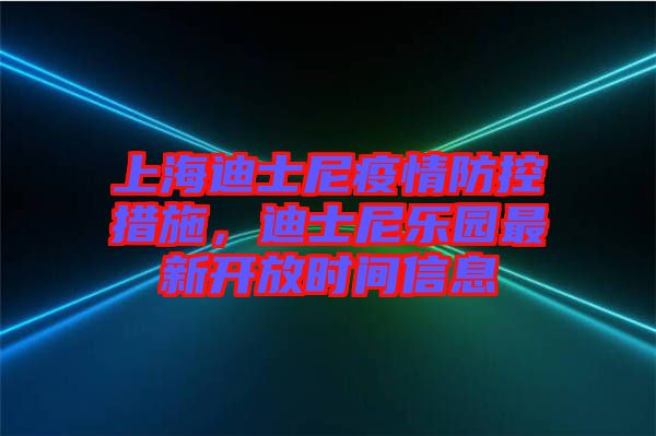 上海迪士尼疫情防控措施，迪士尼樂(lè)園最新開(kāi)放時(shí)間信息