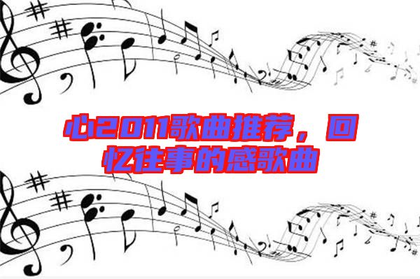 心2011歌曲推薦，回憶往事的感歌曲
