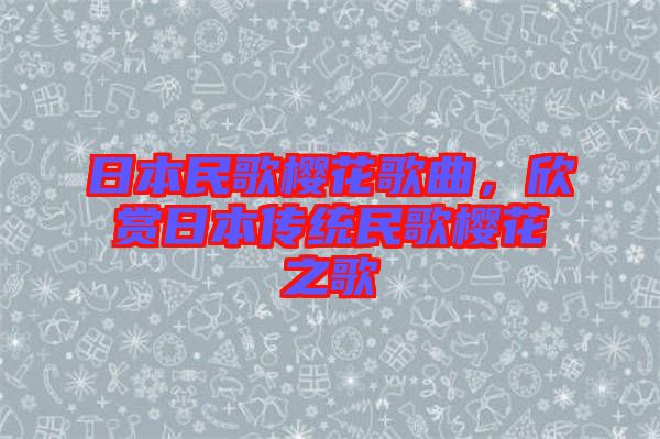 日本民歌櫻花歌曲，欣賞日本傳統(tǒng)民歌櫻花之歌