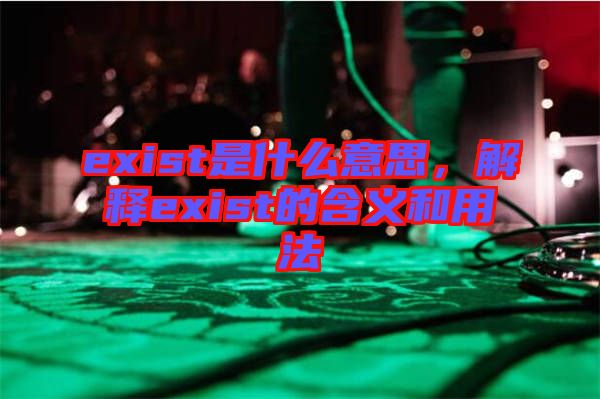 exist是什么意思，解釋exist的含義和用法