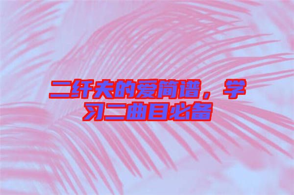 二纖夫的愛(ài)簡(jiǎn)譜，學(xué)習(xí)二曲目必備