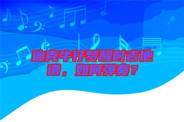 迪克牛仔夢(mèng)醒時(shí)吉他譜，如何彈奏？