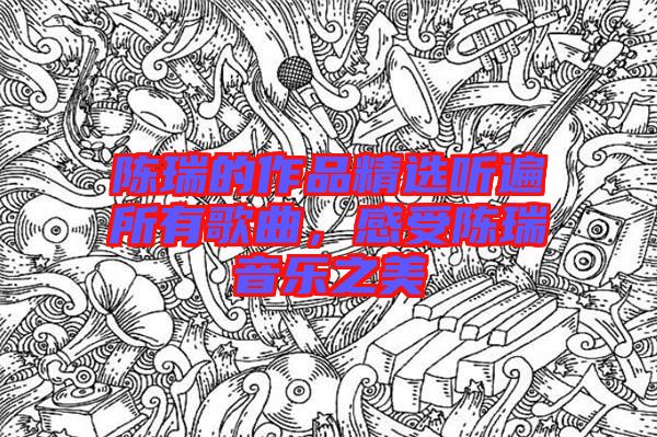 陳瑞的作品精選聽遍所有歌曲，感受陳瑞音樂之美