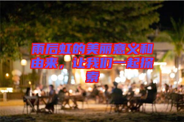 雨后虹的美麗意義和由來，讓我們一起探索