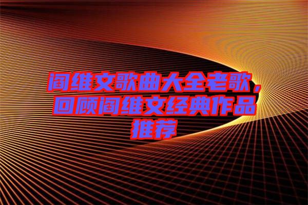 閻維文歌曲大全老歌，回顧閻維文經(jīng)典作品推薦