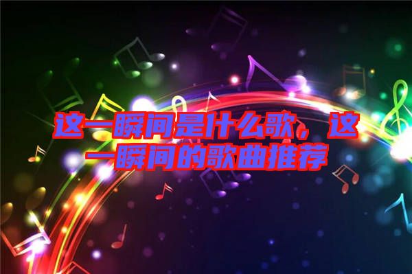 這一瞬間是什么歌，這一瞬間的歌曲推薦