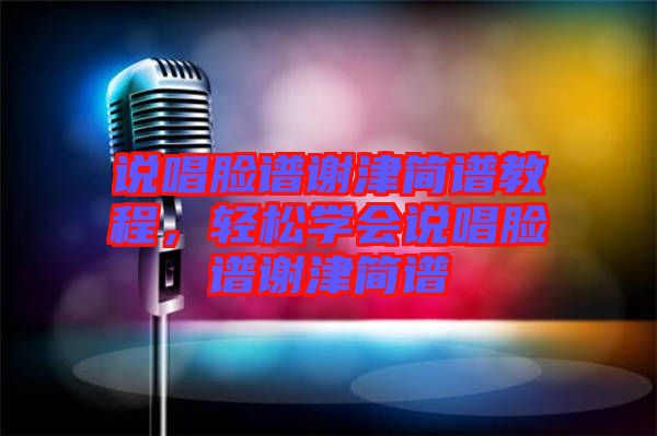 說唱臉譜謝津簡譜教程，輕松學(xué)會說唱臉譜謝津簡譜