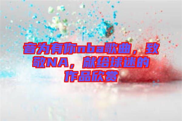 音為有你nba歌曲，致敬NA，獻給球迷的作品欣賞