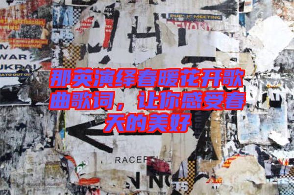 那英演繹春暖花開(kāi)歌曲歌詞，讓你感受春天的美好