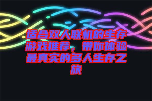 適合雙人聯(lián)機(jī)的生存游戲推薦，帶你體驗最真實的多人生存之旅