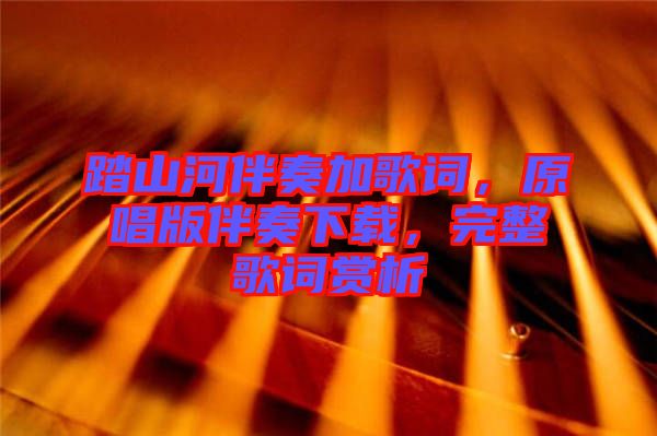 踏山河伴奏加歌詞，原唱版伴奏下載，完整歌詞賞析