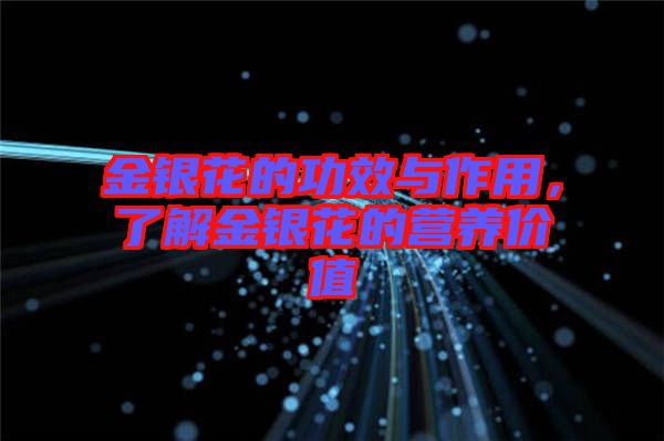 金銀花的功效與作用，了解金銀花的營養(yǎng)價(jià)值