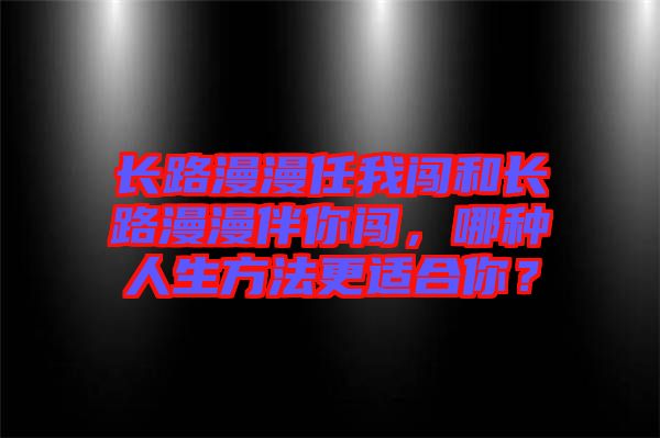 長(zhǎng)路漫漫任我闖和長(zhǎng)路漫漫伴你闖，哪種人生方法更適合你？