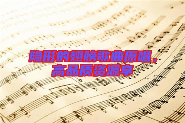 隱形的翅膀歌曲原唱，高品質(zhì)資源享