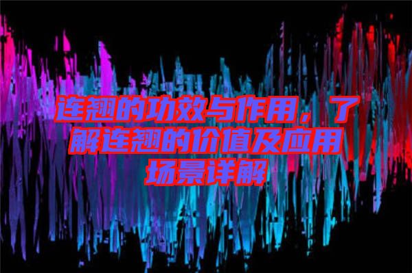 連翹的功效與作用，了解連翹的價(jià)值及應(yīng)用場景詳解