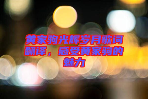 黃家駒光輝歲月歌詞翻譯，感受黃家駒的魅力