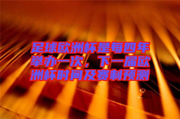 足球歐洲杯是每四年舉辦一次，下一屆歐洲杯時間及賽制預(yù)測