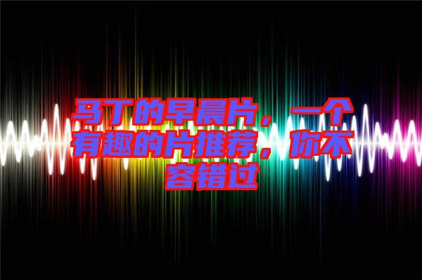 馬丁的早晨片，一個(gè)有趣的片推薦，你不容錯(cuò)過