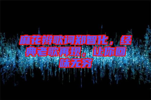 麻花辮歌詞鄭智化，經(jīng)典老歌再現(xiàn)，讓你回味無窮