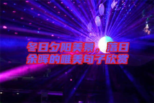 冬日夕陽(yáng)美景，落日余暉的唯美句子欣賞