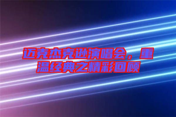 邁克杰克遜演唱會(huì)，重溫經(jīng)典之精彩回顧