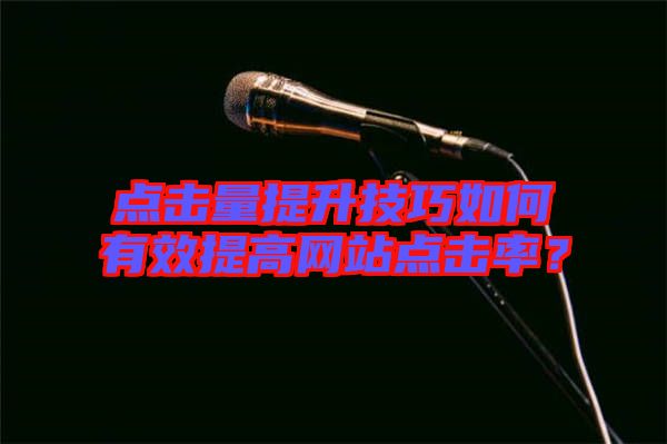 點(diǎn)擊量提升技巧如何有效提高網(wǎng)站點(diǎn)擊率？