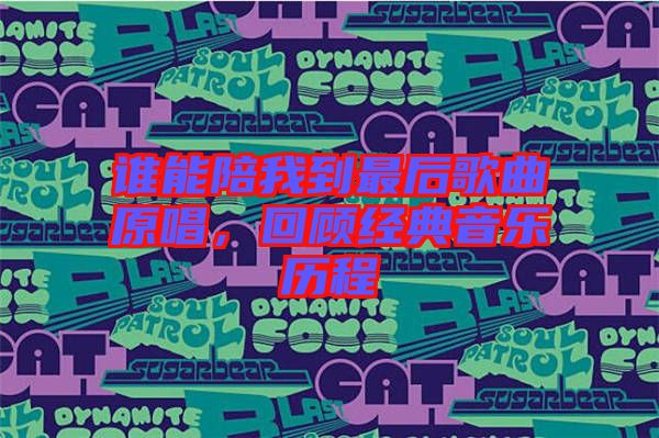 誰(shuí)能陪我到最后歌曲原唱，回顧經(jīng)典音樂(lè)歷程