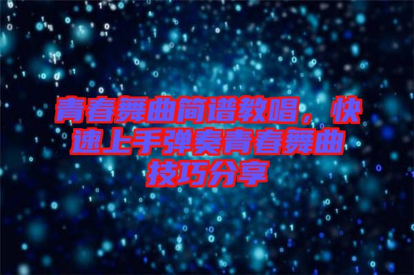 青春舞曲簡譜教唱，快速上手彈奏青春舞曲技巧分享