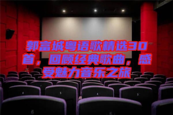 郭富城粵語歌精選30首，回顧經(jīng)典歌曲，感受魅力音樂之旅