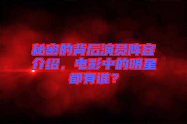 秘密的背后演員陣容介紹，電影中的明星都有誰？