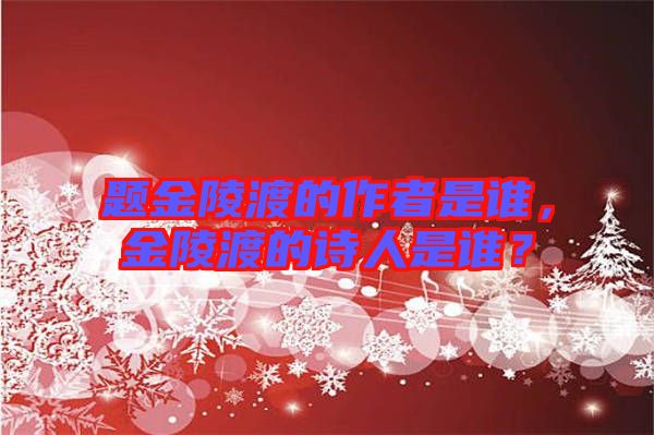 題金陵渡的作者是誰(shuí)，金陵渡的詩(shī)人是誰(shuí)？
