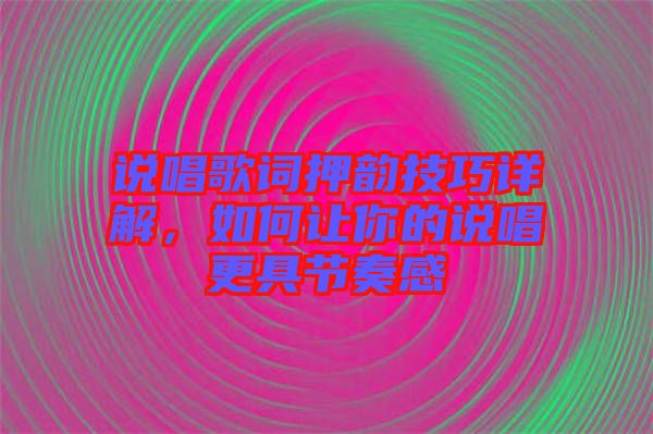說唱歌詞押韻技巧詳解，如何讓你的說唱更具節(jié)奏感