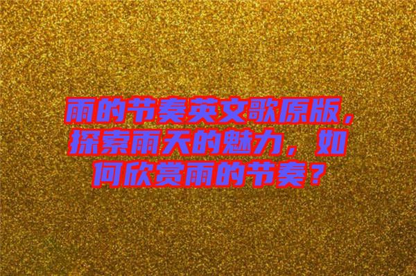 雨的節(jié)奏英文歌原版，探索雨天的魅力，如何欣賞雨的節(jié)奏？